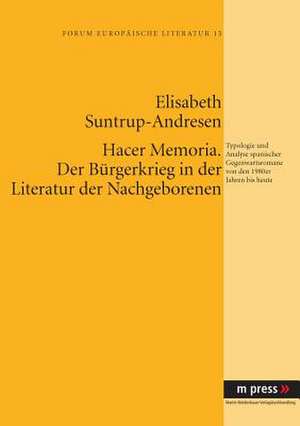 Hacer Memoria. Der Buergerkrieg in Der Literatur Der Nachgeborenen: Typologie Und Analyse Spanischer Gegenwartsromane Von Den 1980er Jahren Bis Heute de Elisabeth Suntrup-Andresen