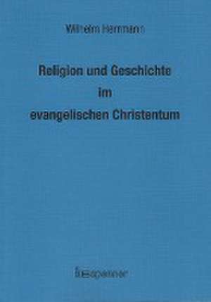 Religion und Geschichte im evangelischen Christentum. de Wilhelm Herrmann