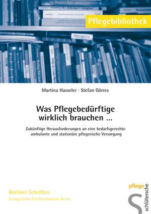 Was Pflegebedürftige wirklich brauchen de Stefan Görres