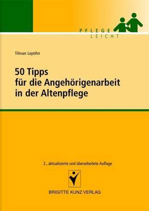 50 Tipps für die Angehörigenarbeit in der Altenpflege de Tilman Leptihn