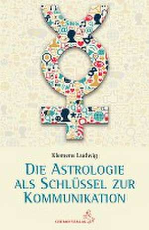 Astrologie als Schlüssel zur Kommunikation de Ludwig Klemens