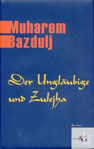 Der Ungläubige und Zulejha de Muharem Bazdulj