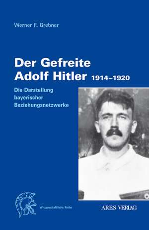 Der Gefreite Adolf Hitler 1914-1920 de Werner F Grebner