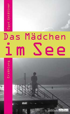 Das Mädchen im See de Egyd Gstättner