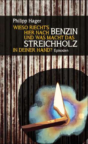 Wieso riecht's hier nach Benzin und was macht das Streichholz in deiner Hand? de Philipp Hager