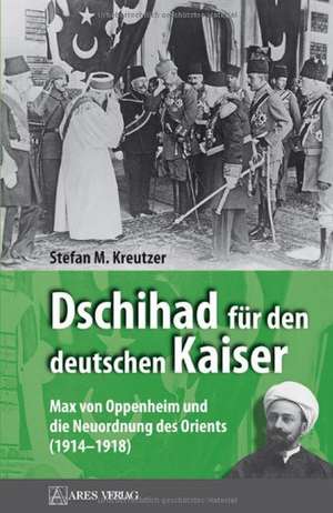 Dschihad für den deutschen Kaiser de Stefan M. Kreutzer