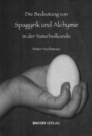 Die Bedeutung von Spagyrik und Alchymie in der Naturheilkunde de Peter Hochmeier