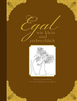 Egal wie klein und zerbrechlich - Erinnerungsalbum für ein fehlgeborenes Kind de Heike Wolter