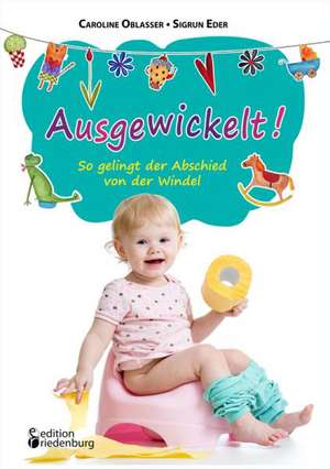 Ausgewickelt! So gelingt der Abschied von der Windel de Caroline Oblasser