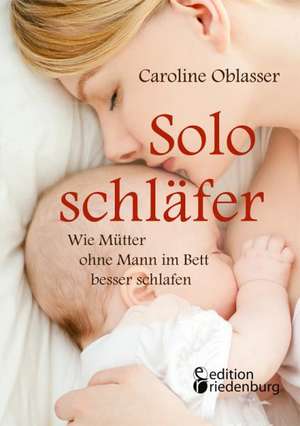 Soloschläfer - Wie Mütter ohne Mann im Bett besser schlafen de Caroline Oblasser