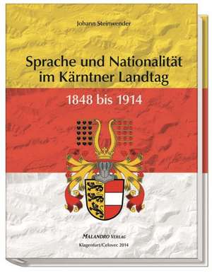 Sprache und Nationalität im Kärntner Landtag 1848-1914 de Johann Steinwender