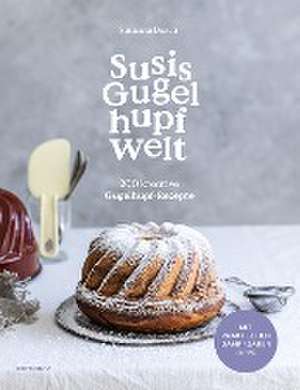 Susis Gugelhupfwelt. 200 kreative Gugelhupf-Rezepte de Susanne Dasch