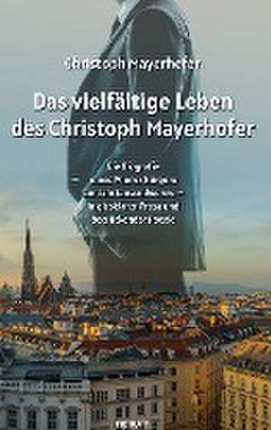 Das vielfältige Leben des Christoph Mayerhofer de Christoph Mayerhofer