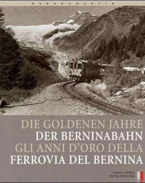 Bahnromantik: Die goldenen Jahre der Berninabahn de Peter Pfeiffer