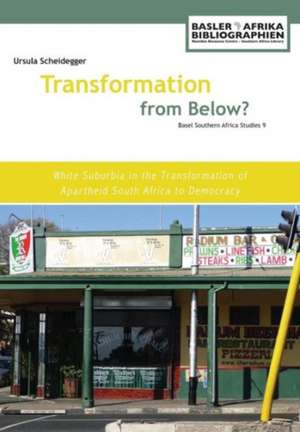 Transformation from Below? White Suburbia in the Transformation of Apartheid South Africa to Democracy de Ursula Scheidegger