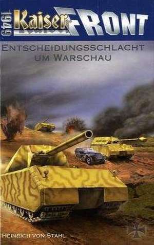 Kaiserfront 1949 Band 4. Entscheidungsschlacht um Warschau de Heinrich von Stahl