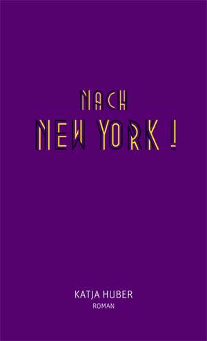 Nach New York! Nach New York! de Katja Huber