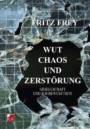 Wut, Chaos und Zerstörung de Fritz Frey