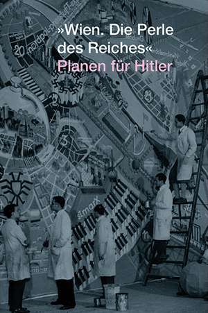 Wien. Die Perle des Reiches: Planen für Hitler de Architekturzentrum Wien