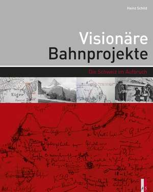 Visionäre Bahnprojekte de Heinz Schild