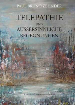 Telepathie und außersinnliche Begegnungen de Paul Bruno Zehnder