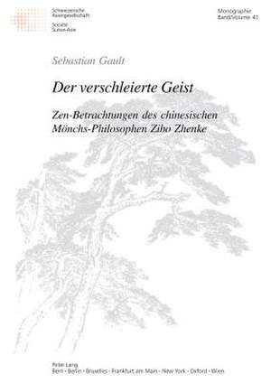 Der Verschleierte Geist: Zen-Betrachtungen Des Chinesischen Moenchs-Philosophen Zibo Zhenke de Sebastian Gault