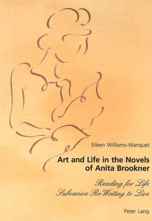 Art and Life in the Novels of Anita Brookner de Eileen Williams-Wanquet