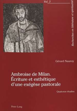 Ambroise de Milan. Ecriture Et Esthetique D'Une Exegese Pastorale: Quatorze Etudes de Gérard Nauroy