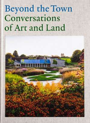 Beyond the Town: Conversations of Art and Land de Tania Compton