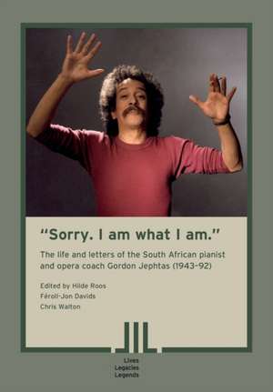 "Sorry. I am what I am." The Life and Letters of the South African Pianist and Opera Coach Gordon Jephtas (1943- 92) de Féroll-Jon Davids