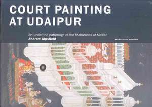 Court Painting at Udaipur: Art Under the Patronage of the Maharanas of Mewar de Andrew Topsfield