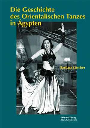 Die Geschichte des Orientalischen Tanzes in Ägypten de Barbara Lüscher