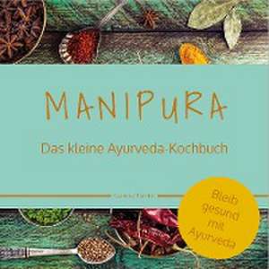 MANIPURA - Das kleine Ayurveda-Kochbuch de Corinna Thamke