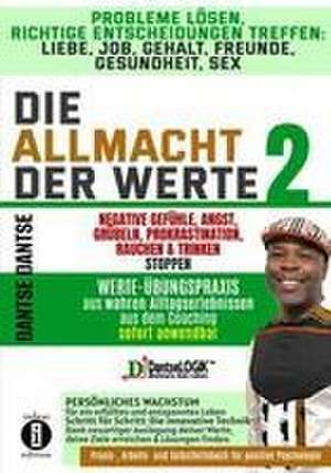 Die Allmacht der Werte 2:Probleme lösen, richtige Entscheidungen treffen: Liebe, Job, Gehalt, Freunde, Gesundheit, Sex de Dantse Dantse