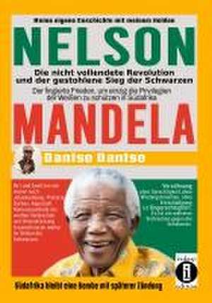 Nelson Mandela - die nicht vollendete Revolution und der gestohlene Sieg der Schwarzen de Dantse Dantse