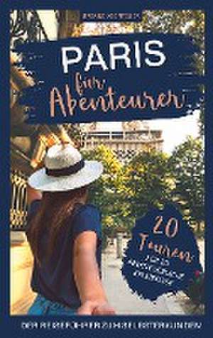Paris für Abenteurer - Der Reiseführer zum Selbsterkunden: 20 Touren für 20 abenteuerliche Erlebnisse de Urbane Abenteuer