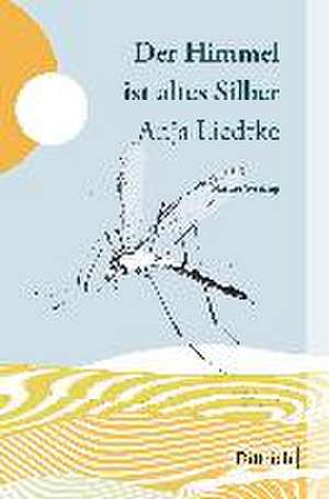 Der Himmel ist altes Silber de Anja Liedtke