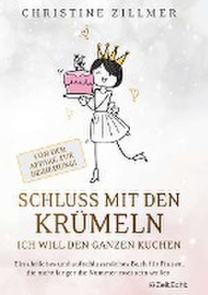 Schluss mit den Krümeln ¿ Ich will den ganzen Kuchen de Christine Zillmer