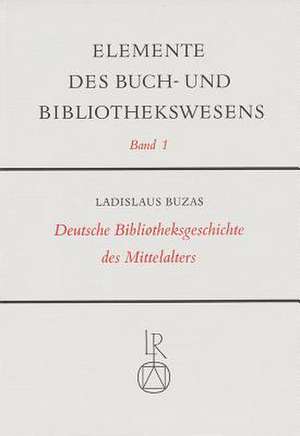 Deutsche Bibliotheksgeschichte Des Mittelalters de Ladislaus Buzas