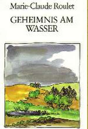 Geheimnis am Wasser de Marie C. Roulet