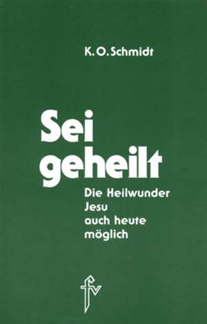 Sei geheilt! de Karl O Schmidt