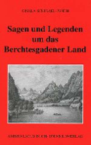 Sagen und Legenden um das Berchtesgadener Land de Gisela Schinzel-Penth