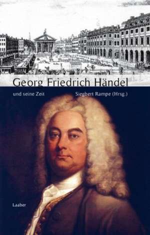 Georg Friedrich Händel und seine Zeit de Siegbert Rampe