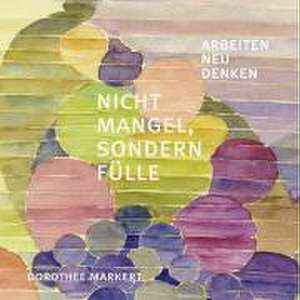 Nicht Mangel, sondern Fülle de Dorothee Markert