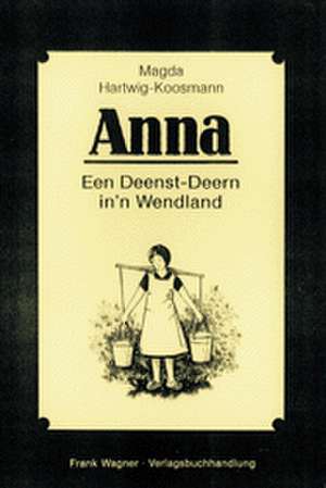 Anna. Een Deenst-Deern in'n Wendland de Magda Hartwig-Koosmann