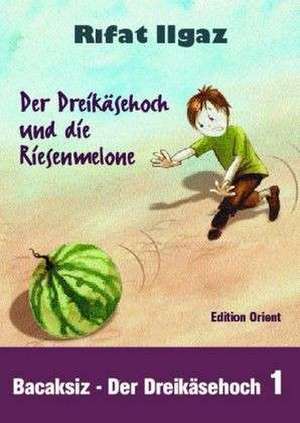 Der Dreikäsehoch und die Riesenmelone de Rifat Ilgaz