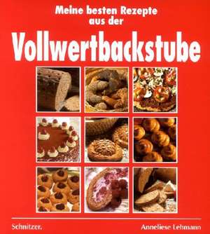 Meine besten Rezepte aus der Vollwertbackstube de Anneliese Lehmann