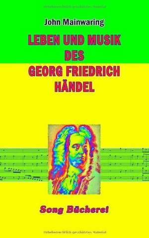 Leben und Musik des Georg Friedrich Händel de John Mainwaring