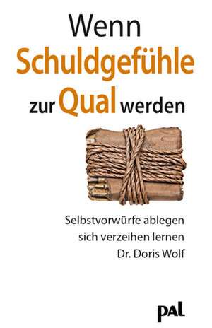 Wenn Schuldgefühle zur Qual werden de Doris Wolf