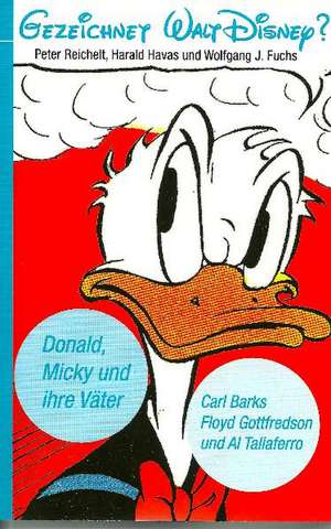 Gezeichnet Walt Disney? Donald, Micky und ihre Väter Carl Barks, Floyd Gottfredson und Al Taliaferro de Peter Reichelt